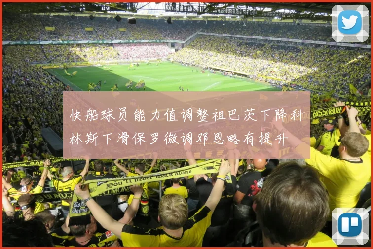 快船球员能力值调整祖巴茨下降科林斯下滑保罗微调邓恩略有提升