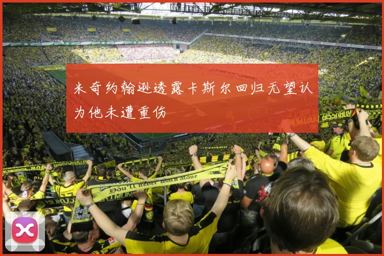 米奇约翰逊透露卡斯尔回归无望认为他未遭重伤
