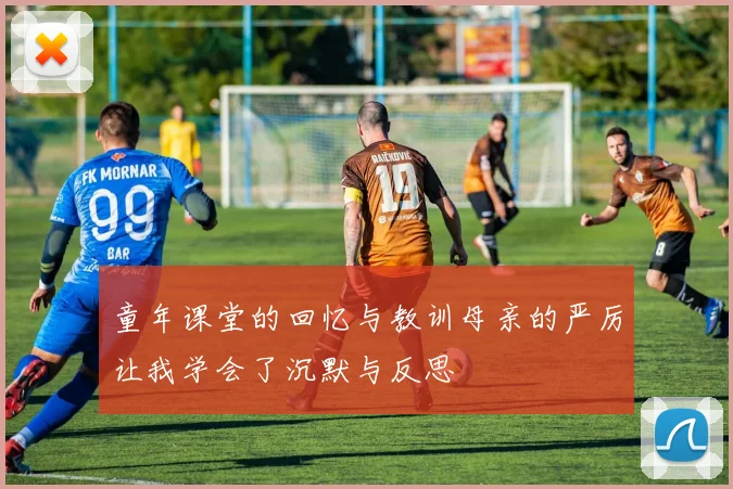 童年课堂的回忆与教训母亲的严厉让我学会了沉默与反思