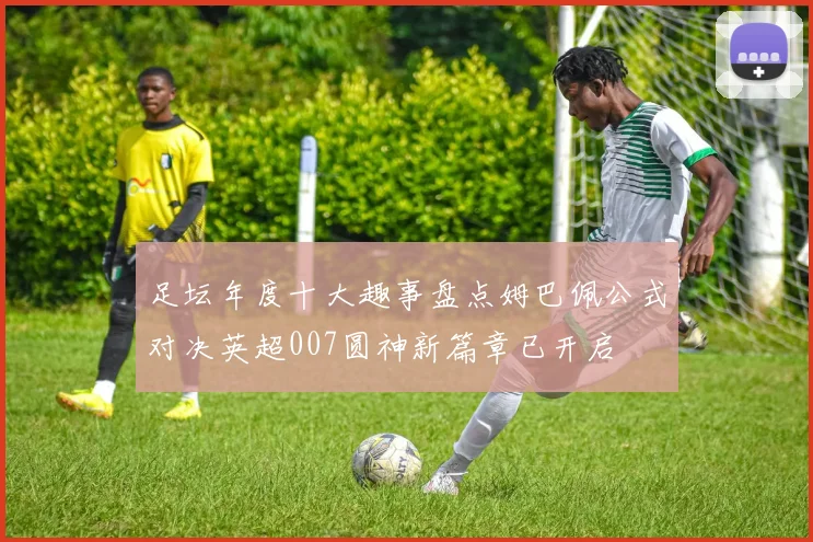 足坛年度十大趣事盘点姆巴佩公式对决英超007圆神新篇章已开启